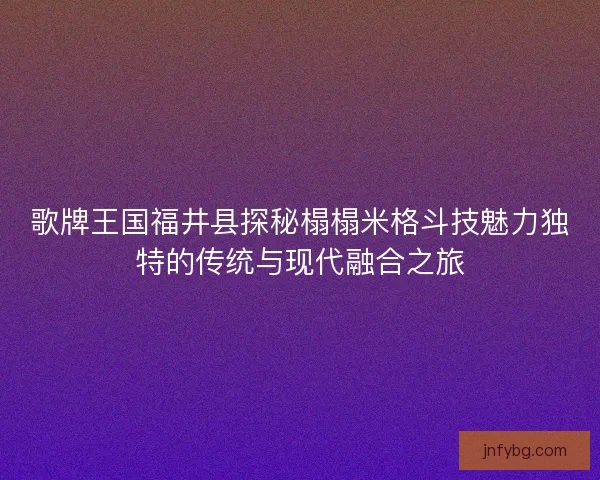 歌牌王国福井县探秘榻榻米格斗技魅力独特的传统与现代融合之旅
